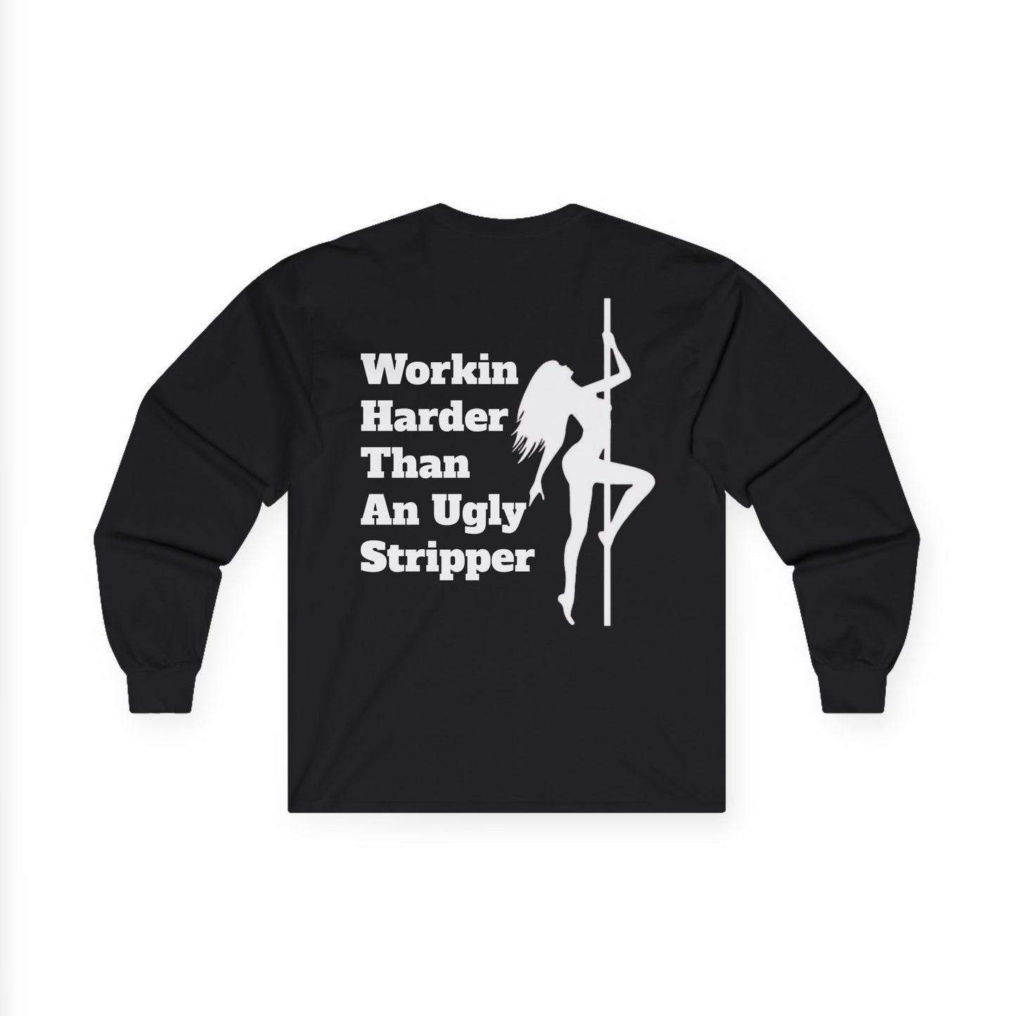 Workin Harder Than An Ugly Stripper - Long Sleeve Tee