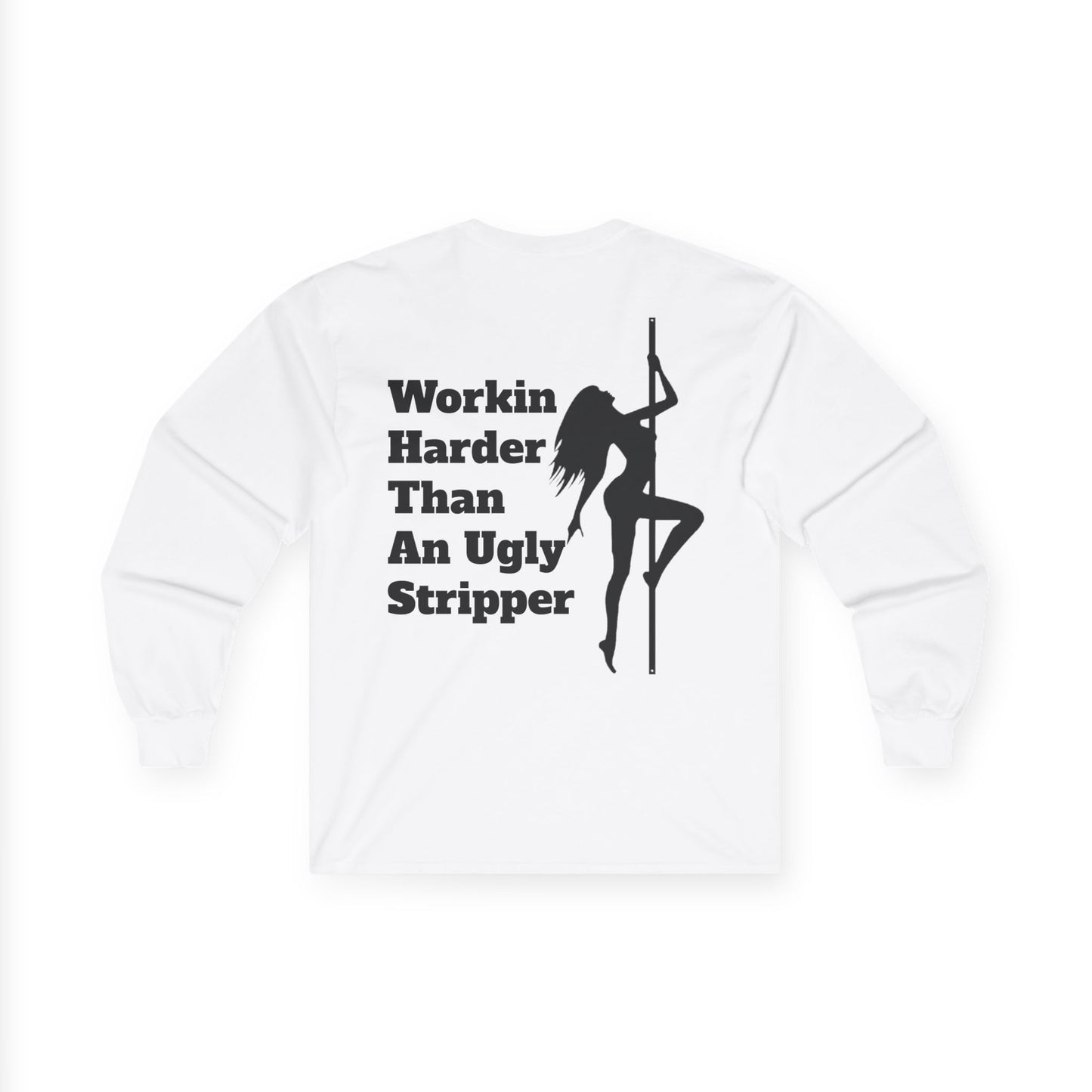Workin Harder Than An Ugly Stripper - Long Sleeve Tee