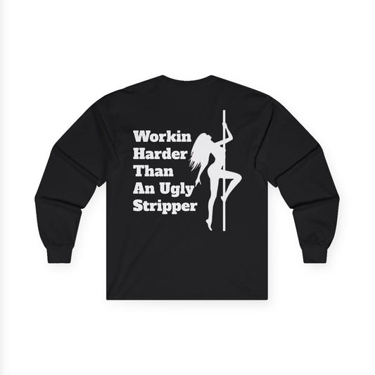 Workin Harder Than An Ugly Stripper - Long Sleeve Tee